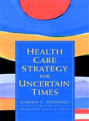 Health Care Strategy for Uncertain Times 1st Edition,0787955051,9780787955052