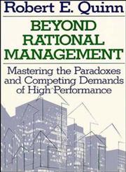 Beyond Rational Management Mastering the Paradoxes and Competing Demands of High Performance,1555423779,9781555423773